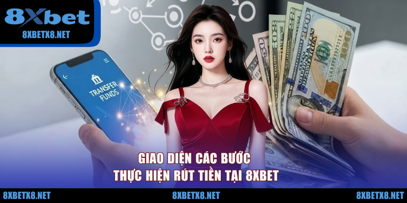 Giao diện các bước thực hiện rút tiền tại 8XBET Giao diện các bước thực hiện rút tiền tại 8XBET