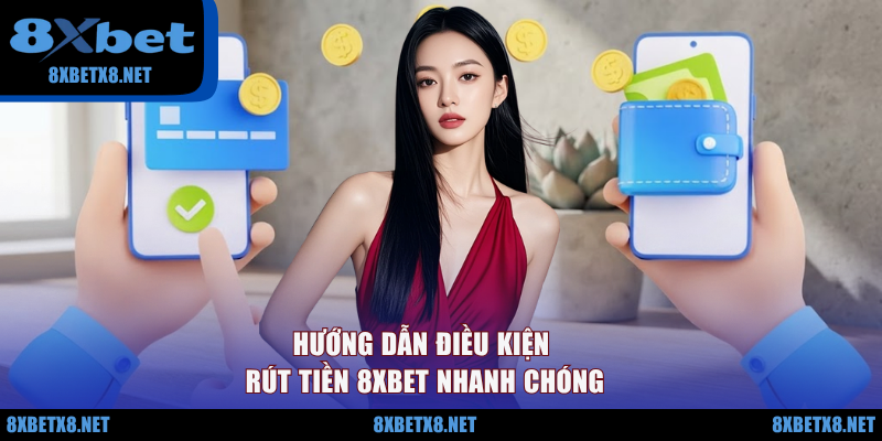 Hướng dẫn điều kiện rút tiền 8XBET nhanh chóng Hướng dẫn điều kiện rút tiền 8XBET nhanh chóng