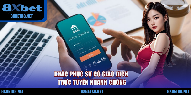 Khắc phục sự cố giao dịch trực tuyến nhanh chóng Khắc phục sự cố giao dịch trực tuyến nhanh chóng